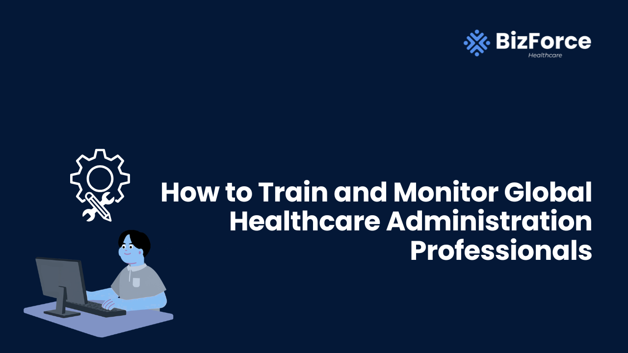 BizForce Healthcare blog thumbnail titled "How to Train and Monitor Global Healthcare Administration Professionals" with a dark blue background and an illustration of a remote worker at a computer.
